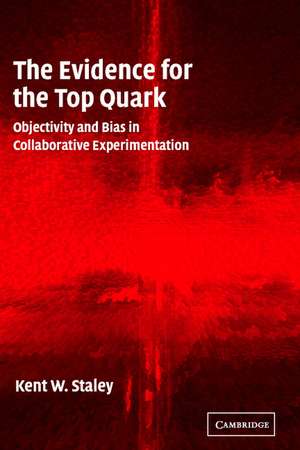 The Evidence for the Top Quark: Objectivity and Bias in Collaborative Experimentation de Kent W. Staley