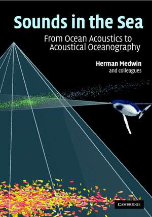 Sounds in the Sea: From Ocean Acoustics to Acoustical Oceanography de Herman Medwin