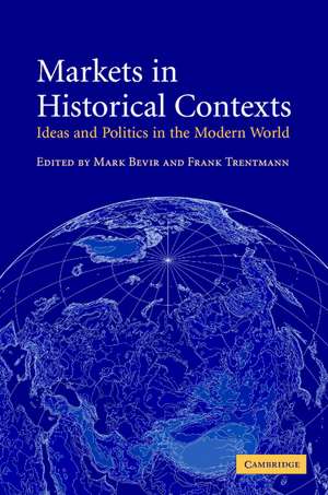 Markets in Historical Contexts: Ideas and Politics in the Modern World de Mark Bevir
