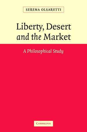 Liberty, Desert and the Market: A Philosophical Study de Serena Olsaretti