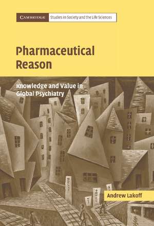 Pharmaceutical Reason: Knowledge and Value in Global Psychiatry de Andrew Lakoff