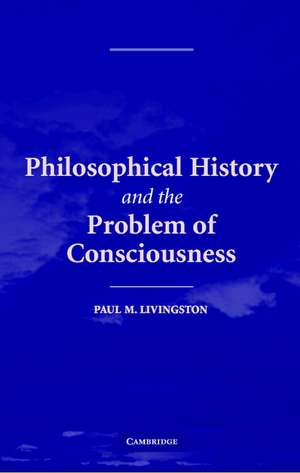 Philosophical History and the Problem of Consciousness de Paul M. Livingston