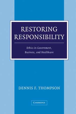 Restoring Responsibility: Ethics in Government, Business, and Healthcare de Dennis F. Thompson