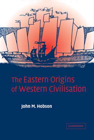 The Eastern Origins of Western Civilisation de John M. Hobson