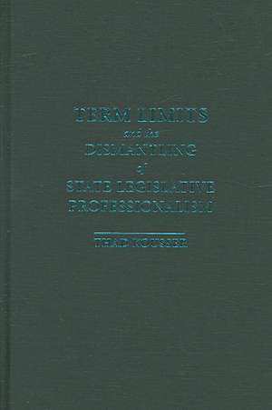 Term Limits and the Dismantling of State Legislative Professionalism de Thad Kousser