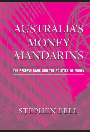 Australia's Money Mandarins: The Reserve Bank and the Politics of Money de Stephen Bell