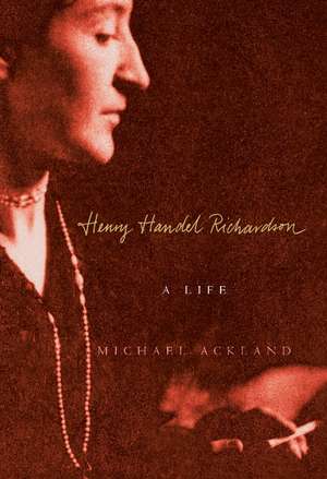 Henry Handel Richardson: A Life de Michael Ackland