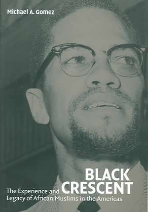 Black Crescent: The Experience and Legacy of African Muslims in the Americas de Michael A. Gomez