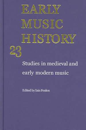 Early Music History: Volume 23: Studies in Medieval and Early Modern Music de Iain Fenlon