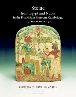 Stelae from Egypt and Nubia in the Fitzwilliam Museum, Cambridge, c.3000 BC–AD 1150 de Geoffrey Thorndike Martin