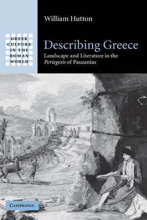 Describing Greece: Landscape and Literature in the Periegesis of Pausanias de William Hutton