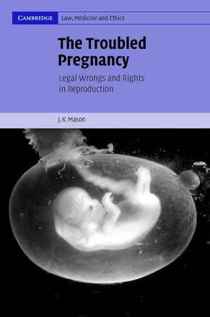 The Troubled Pregnancy: Legal Wrongs and Rights in Reproduction de J. K. Mason