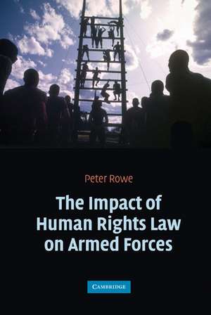 The Impact of Human Rights Law on Armed Forces de Peter Rowe