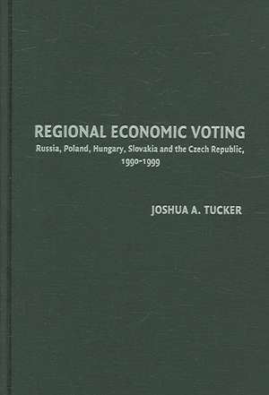 Regional Economic Voting: Russia, Poland, Hungary, Slovakia, and the Czech Republic, 1990–1999 de Joshua A. Tucker