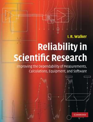 Reliability in Scientific Research: Improving the Dependability of Measurements, Calculations, Equipment, and Software de I. R. Walker