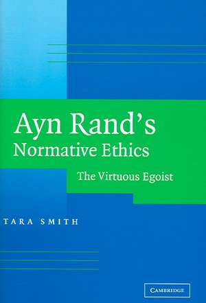 Ayn Rand's Normative Ethics: The Virtuous Egoist de Tara Smith
