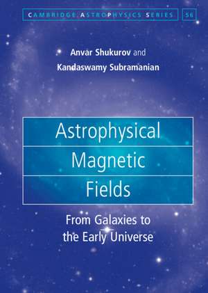 Astrophysical Magnetic Fields: From Galaxies to the Early Universe de Anvar Shukurov