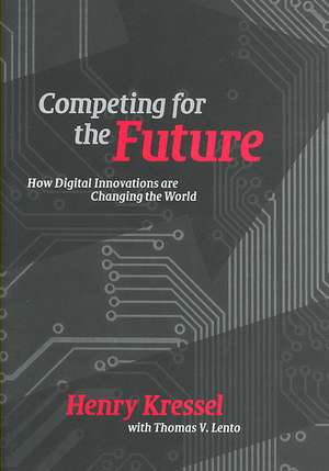 Competing for the Future: How Digital Innovations are Changing the World de Henry Kressel