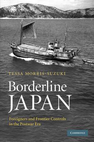 Borderline Japan: Foreigners and Frontier Controls in the Postwar Era de Tessa Morris-Suzuki