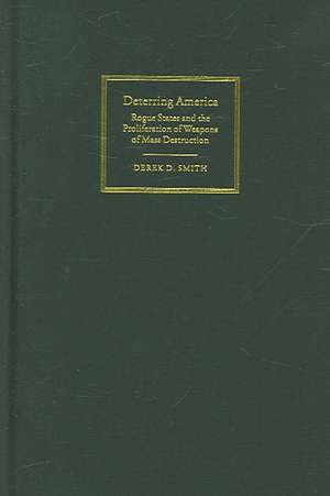 Deterring America: Rogue States and the Proliferation of Weapons of Mass Destruction de Derek D. Smith