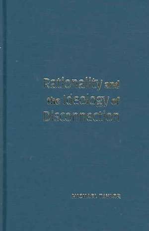 Rationality and the Ideology of Disconnection de Michael Taylor