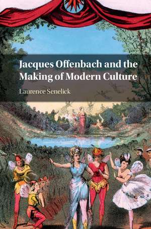 Jacques Offenbach and the Making of Modern Culture de Laurence Senelick