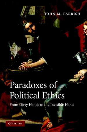 Paradoxes of Political Ethics: From Dirty Hands to the Invisible Hand de John M. Parrish