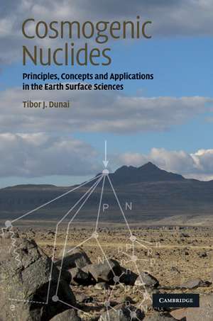 Cosmogenic Nuclides: Principles, Concepts and Applications in the Earth Surface Sciences de Tibor J. Dunai