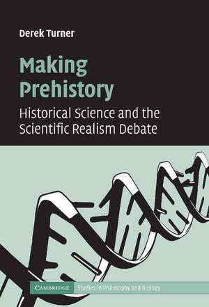 Making Prehistory: Historical Science and the Scientific Realism Debate de Derek Turner