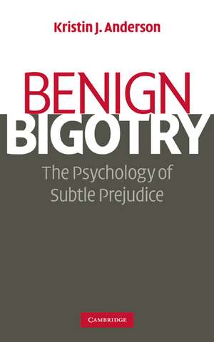 Benign Bigotry: The Psychology of Subtle Prejudice de Kristin J. Anderson