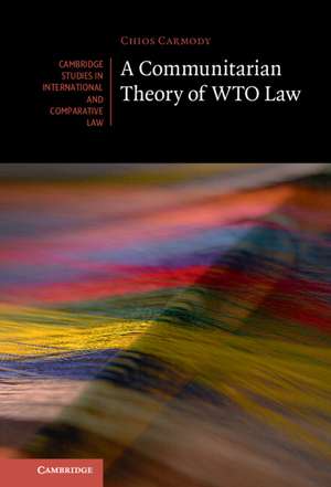 A Communitarian Theory of WTO Law de Chios Carmody