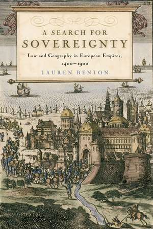 A Search for Sovereignty: Law and Geography in European Empires, 1400–1900 de Lauren Benton