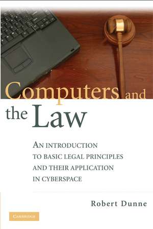 Computers and the Law: An Introduction to Basic Legal Principles and Their Application in Cyberspace de Robert Dunne