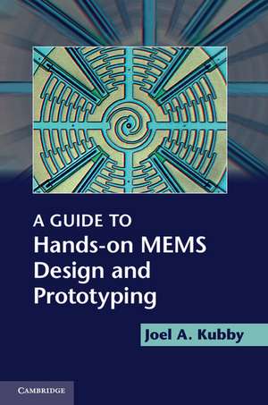 A Guide to Hands-on MEMS Design and Prototyping de Joel A. Kubby