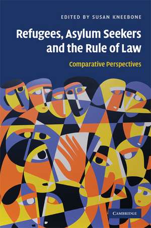 Refugees, Asylum Seekers and the Rule of Law: Comparative Perspectives de Susan Kneebone