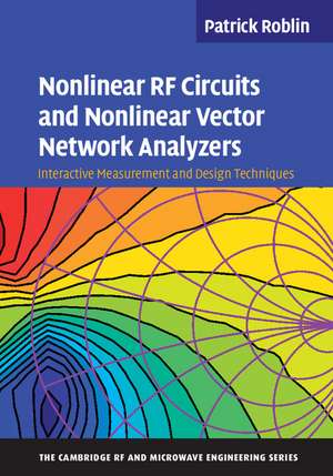 Nonlinear RF Circuits and Nonlinear Vector Network Analyzers: Interactive Measurement and Design Techniques de Patrick Roblin