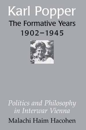 Karl Popper - The Formative Years, 1902–1945: Politics and Philosophy in Interwar Vienna de Malachi Haim Hacohen