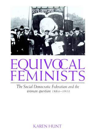 Equivocal Feminists: The Social Democratic Federation and the Woman Question 1884–1911 de Karen Hunt