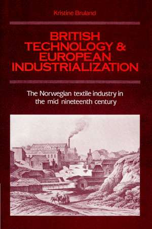 British Technology and European Industrialization: The Norwegian Textile Industry in the Mid-Nineteenth Century de Kristine Bruland