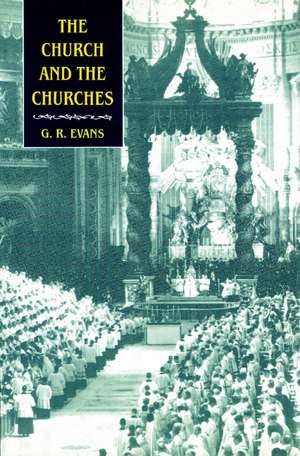 The Church and the Churches: Toward an Ecumenical Ecclesiology de G. R. Evans