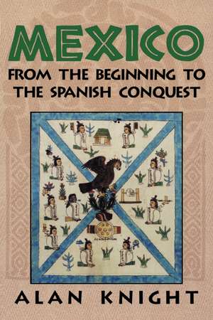 Mexico: Volume 1, From the Beginning to the Spanish Conquest de Alan Knight