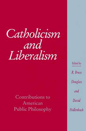 Catholicism and Liberalism: Contributions to American Public Policy de R. Bruce Douglass