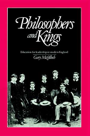 Philosophers and Kings: Education for Leadership in Modern England de Gary McCulloch