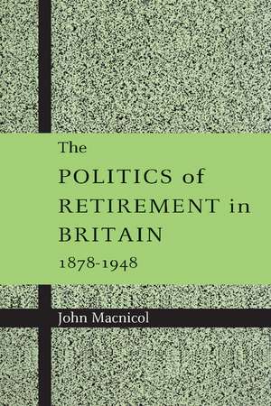 The Politics of Retirement in Britain, 1878–1948 de John Macnicol