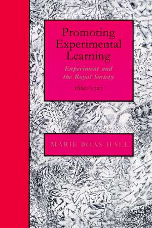 Promoting Experimental Learning: Experiment and the Royal Society, 1660–1727 de Marie Boas Hall