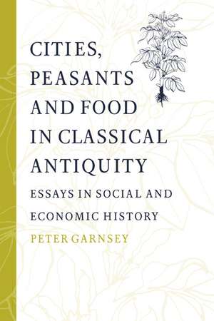 Cities, Peasants and Food in Classical Antiquity: Essays in Social and Economic History de Peter Garnsey