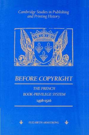 Before Copyright: The French Book-Privilege System 1498–1526 de Elizabeth Armstrong