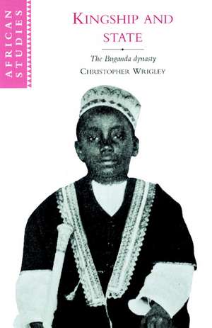 Kingship and State: The Buganda Dynasty de Christopher Wrigley