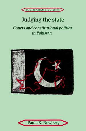 Judging the State: Courts and Constitutional Politics in Pakistan de Paula R. Newberg