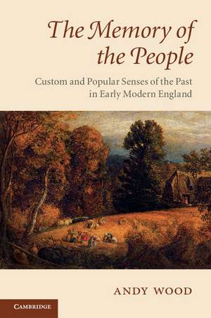 The Memory of the People: Custom and Popular Senses of the Past in Early Modern England de Andy Wood